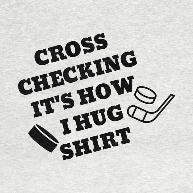 Cross checking it's how i hug shirt. by SunArt-shop